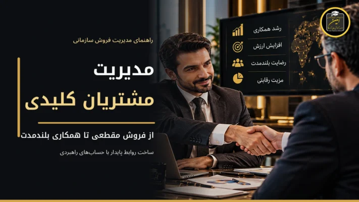 مدیریت مشتریان کلیدی و توسعه همکاری بلندمدت در فروش سازمانی